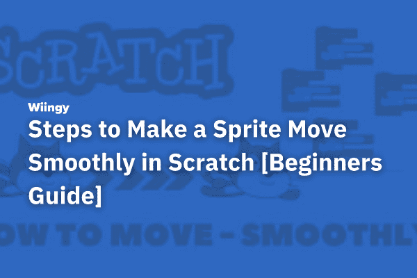 Steps to Make a Sprite Move Smoothly in Scratch [Beginners Guide]